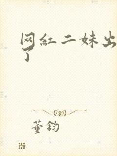 网红二妹出啥事了