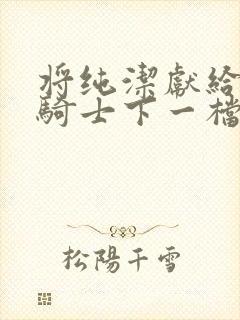 将纯洁献给沧涟骑士下一档万圣街