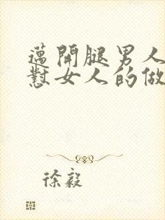 迈开腿男人往里怼女人的做法