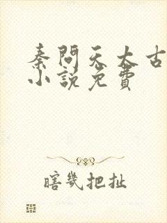 秦问天太古神王小说免费