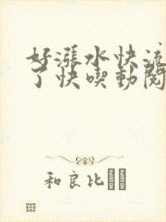好涨水快流出来了快吃动阅读