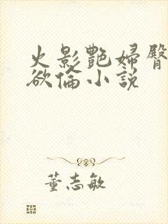 火影艳妇臀荡乳欲伦小说