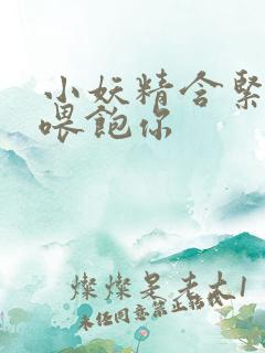 小妖精含紧一点喂饱你