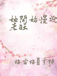 她开始慢迎迎合老旺