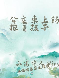 公交车上的诗绵抱着孩子