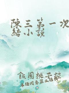 陈三第一次干白结小说