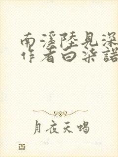 南溪陆见深小说作者白柒诺