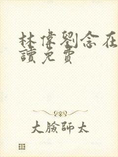 林伟刘念在线阅读免费