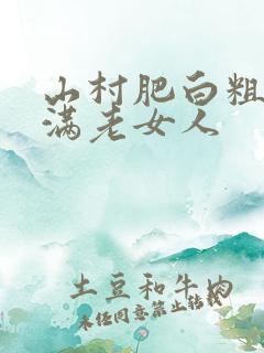 山村肥白粗腿丰满老女人