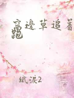 窝边草追着兔子跑