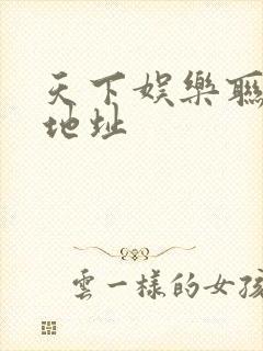 天下娱乐联盟新地址