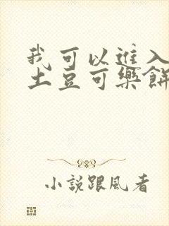 我可以进入你吗土豆可乐饼小说