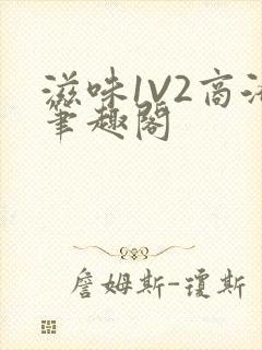 滋味1V2商洛笔趣阁