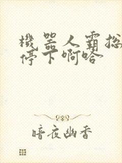 机器人霸总微博停下啊哈