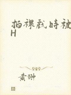 拍裸戏时被C了H