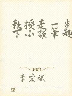 教授走一步撞一下小说笔趣阁