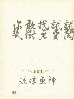 你敢找试试BY几树免费阅读