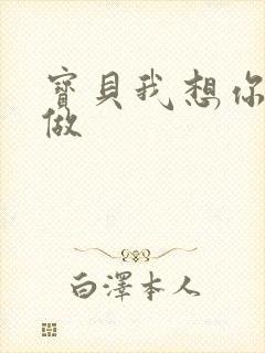 宝贝我想你用嘴做