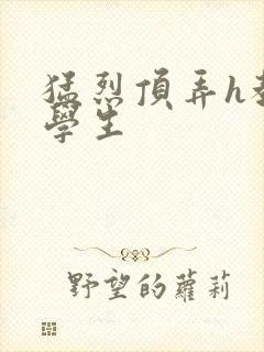 猛烈顶弄h教授学生