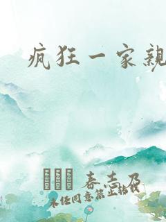 疯狂一家亲全文