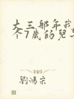 大三那年我有了个7岁的儿子