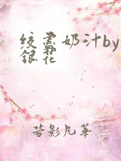 绞尽奶汁by金银花