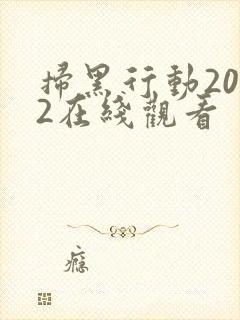 扫黑行动2022在线观看