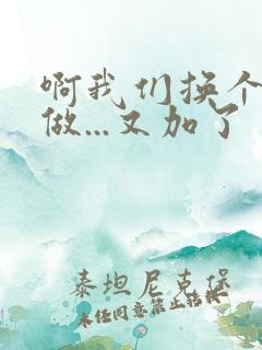 啊我们换个地方做...又加了