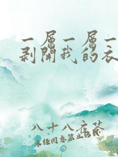 一层一层一层的剥开我的衣服