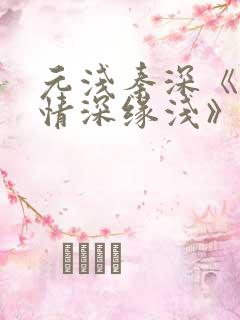 元浅秦深《此生情深缘浅》免费