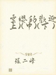 云缨的欢迎会(上)(中)(下 )漫画