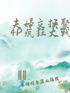 夫妇交换聚会群4P疯狂大战