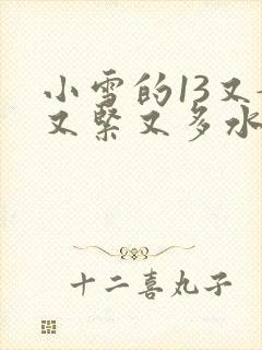 小雪的13又嫩又紧又多水带图
