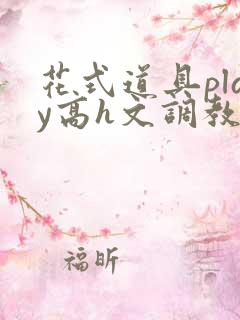 花式道具play高h文调教