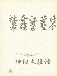 林奇江若晴小说最强医圣全文阅读