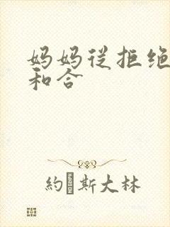 妈妈从拒绝到迎和合