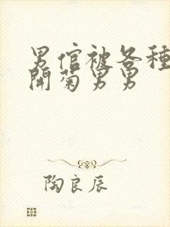 男倌被各种玉势开菊男男