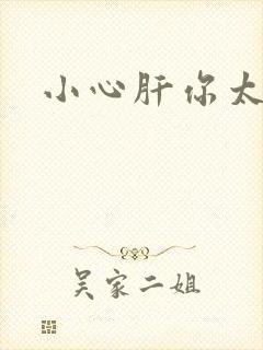 小心肝你太紧了