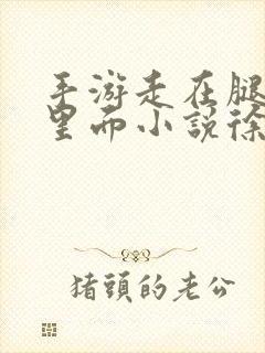 手游走在腿的最里面小说徐小芊