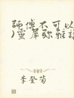 师傅不可以(限)灵犀弥雅讲的什么