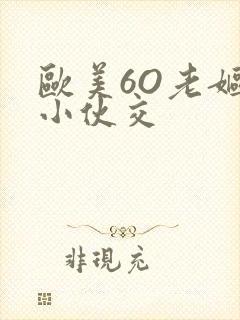 欧美6O老妪与小伙交