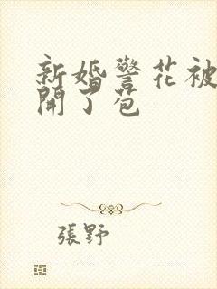 新婚警花被别人开了苞