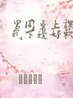 男同桌上课狂揉我下边好软好多水