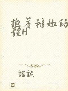 抱着稚嫩的小身体H