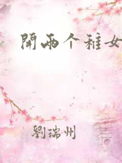 开两个稚女的包