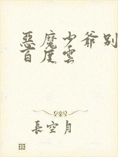 恶魔少爷别吻我百度云