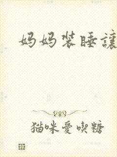 妈妈装睡让我进