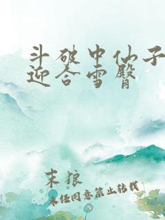 斗破中仙子哮喘迎合雪臀