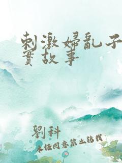 刺激妇乱子伦真实故事