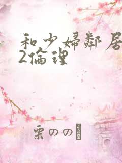 和少妇邻居做爰2伦理